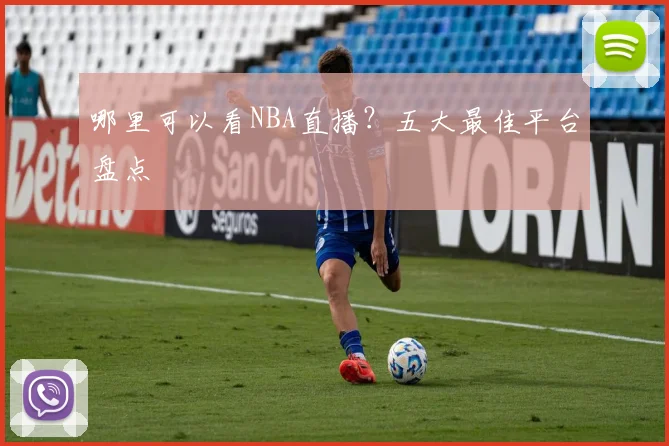 哪里可以看NBA直播？五大最佳平台盘点