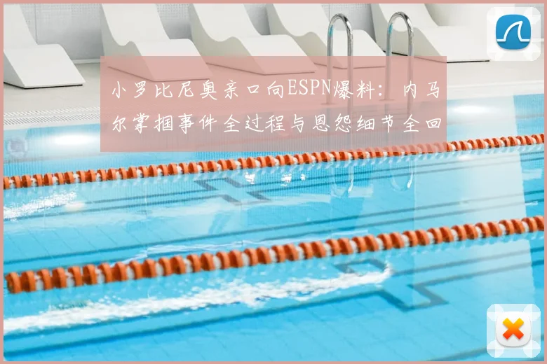 小罗比尼奥亲口向ESPN爆料：内马尔掌掴事件全过程与恩怨细节全回顾